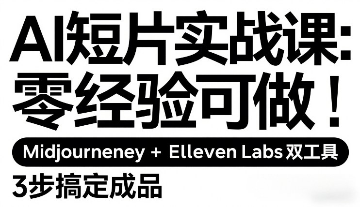 AI短片实战课：零经验可做，Midjourney+ElevenLabs双工具，3步搞定成品-桀创项目掘金社