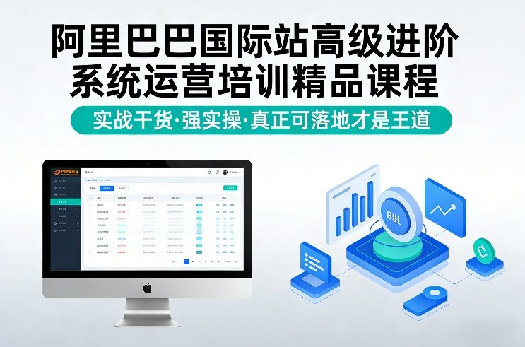 阿里巴巴国际站高级进阶系统运营培训精品课程，实战干货，强实操，真正可落地才是王道-桀创项目掘金社