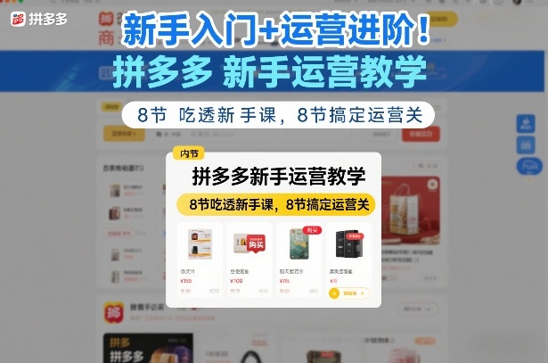 新手入门+运营进阶！拼多多新手运营教学，8节吃透新手课，8节搞定运营关-桀创项目掘金社