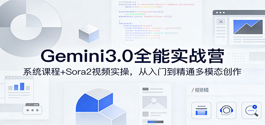 Gemini3.0实战系统课，Sora2视频实操，从入门到精通多模态创作-桀创项目掘金社