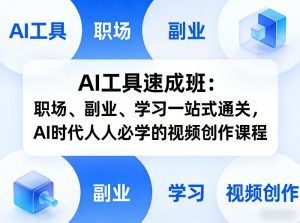 AI工具速成班:职场、副业、学习一站式通关,AI时代人人必学的视频创作课程-桀创项目掘金社