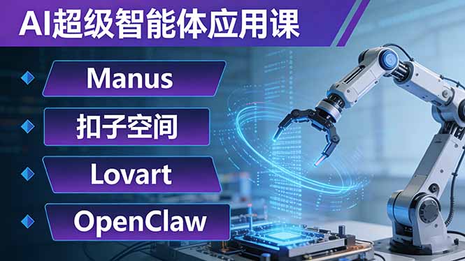 AI超级智能体应用课：Manus+扣子空间+Lovart+OpenClaw，用AI智能体实现自动化复杂任务-桀创项目掘金社