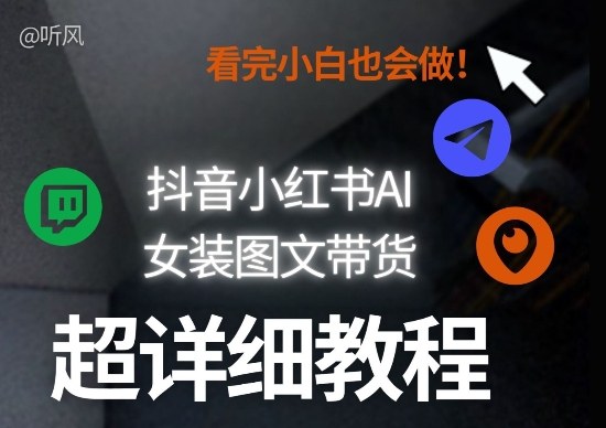 抖音小红书AI女装图文带货教程全拆解!小白看了也会做,可批量可矩阵玩法-桀创项目掘金社