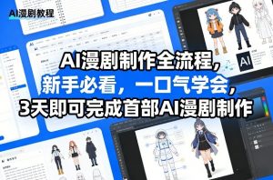 AI漫剧制作全流程,新手必看,一口气学会,3天即可完成首部AI漫剧制作-桀创项目掘金社