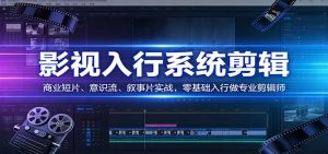影视系统剪辑，商业短片、意识流、叙事片实战，零基础入行做专业剪辑师-桀创项目掘金社