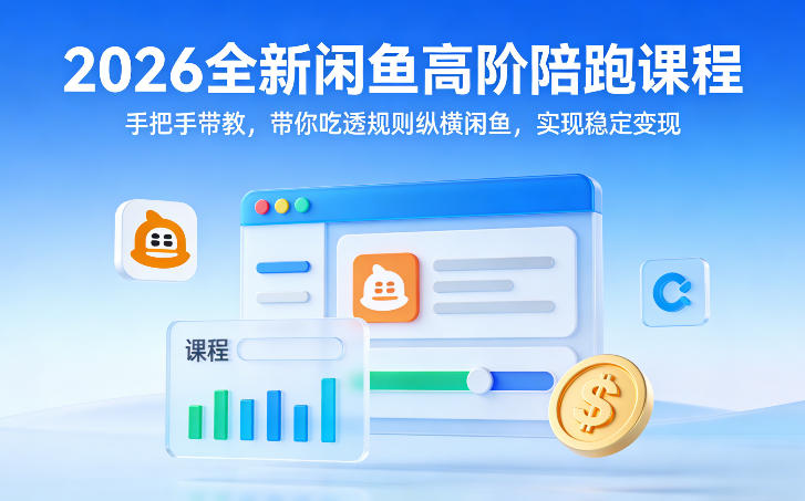 2026全新闲鱼高阶陪跑课程,手把手带教,带你吃透规则纵横闲鱼,实现稳定变现-桀创项目掘金社