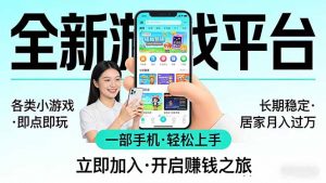 全新平台各类小游戏 一部手机即可操作 小白轻松上手  长期稳定 居家月入过万-桀创项目掘金社