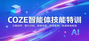 COZE智能体技能特训:文案创作、图片识别、思维导图,实战案例,快速落地变现-桀创项目掘金社
