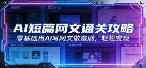 AI短篇网文通关攻略:零基础用AI写网文做漫剧,轻松变现-桀创项目掘金社