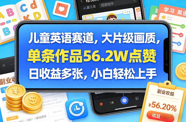 儿童英语赛道,大片级画质,单条作品56.2W点赞,日收益多张,小白轻松上手-桀创项目掘金社