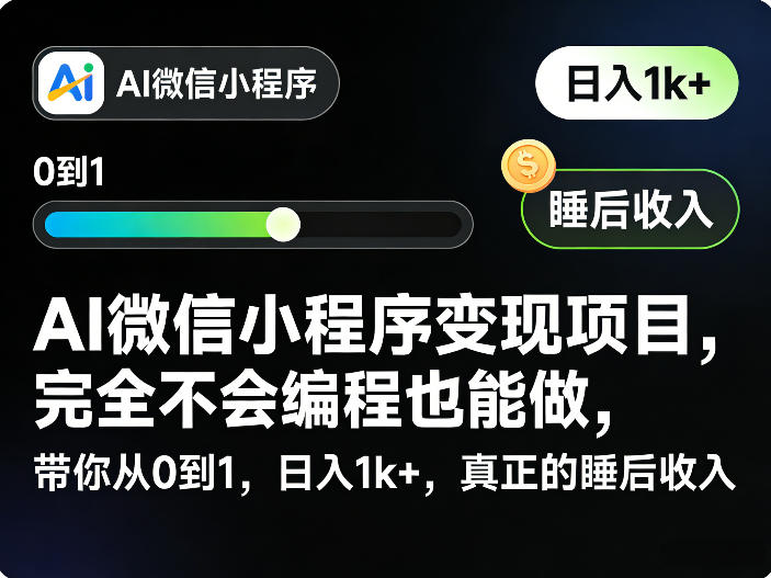 AI微信小程序变现项目,完全不会编程也能做,带你从0到1,日入1k+,真正的睡后收入-桀创项目掘金社