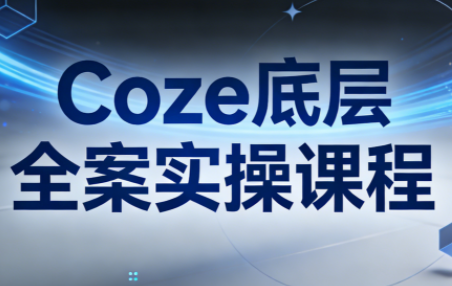 华仔·Coze底层全案实操课程(更新)-桀创项目掘金社