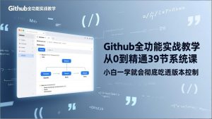 GitHub-全功能实战教学,从0到精通39节系统课,小白一学就会彻底吃透版本控制-桀创项目掘金社
