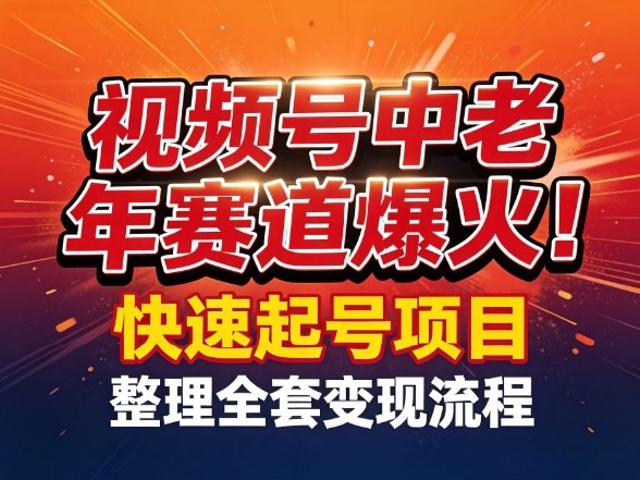 视频号中老年这个赛道爆火！测试可以快速起号，整理了全套变现流程-桀创项目掘金社