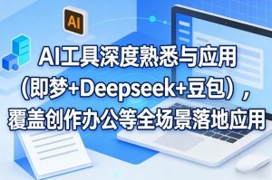AI工具深度熟悉与应用(即梦+Deepseek+豆包)，覆盖创作办公等全场景落地应用-桀创项目掘金社