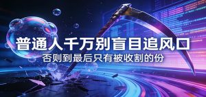 付费文章《通人千万别盲目追风口》否则到最后只有被收割的份-桀创项目掘金社