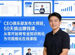 CEO俱乐部发布大师班，50天搞出賺钱课，从零开始将专业知识转化为可规模化在线课程-桀创项目掘金社