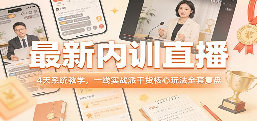 最新内训直播，4天系统教学，一线实战派干货核心玩法全套复盘-桀创项目掘金社