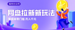 2026网盘拉新新玩法，手把手教你实操，零门槛零成本小白跟着操作也能月入千元-桀创项目掘金社
