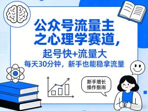 公众号流量主之心理学赛道,起号快+流量大,每天30分钟,新手也能稳拿流量!-桀创项目掘金社