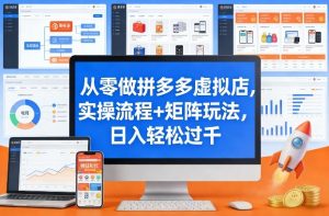 从零做拼多多虚拟店,实操流程+矩阵玩法,日入轻松过千【揭秘】-桀创项目掘金社