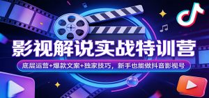 影视解说实战特训营：底层运营+爆款文案+独家技巧，新手也能做抖音影视号-桀创项目掘金社