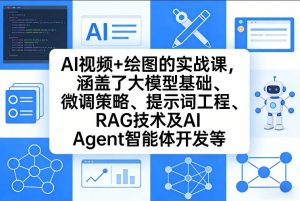 AI视频+绘图的实战课，涵盖了大模型基础、微调策略、提示词工程、RAG技术及AI Agent智能体开发等(更新)-桀创项目掘金社