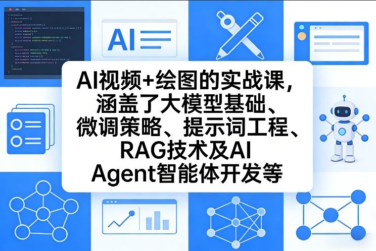 AI视频+绘图的实战课，涵盖了大模型基础、微调策略、提示词工程、RAG技术及AI Agent智能体开发等(更新)-桀创项目掘金社