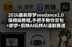 2026最新即梦seedance2.0保姆级教程,手把手教你豆包+即梦+剪映AI玩转AI漫剧赛道-桀创项目掘金社