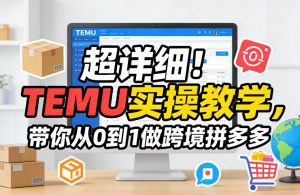 超详细!TEMU实操教学,带你从0到1做跨境拼多多-桀创项目掘金社