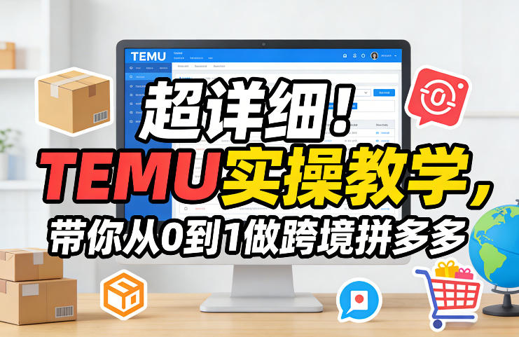 超详细!TEMU实操教学,带你从0到1做跨境拼多多-桀创项目掘金社
