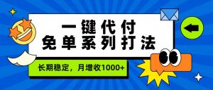 一键代付免单系列打法，长期稳定，月增收1000+-桀创项目掘金社