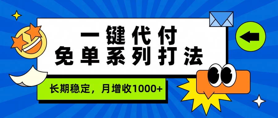 一键代付免单系列打法，长期稳定，月增收1000+-桀创项目掘金社