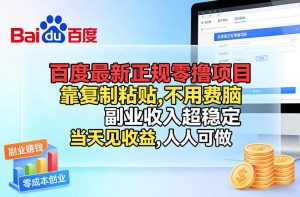 百度最新正规零撸项目，靠复制粘贴，不用费脑，副业收入超稳定，当天见收益，人人可做【揭秘】-桀创项目掘金社