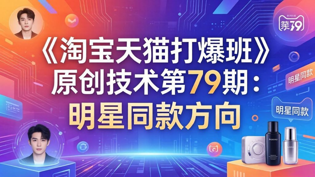 《淘宝天猫打爆班》原创技术第79期:明星同款方向-桀创项目掘金社