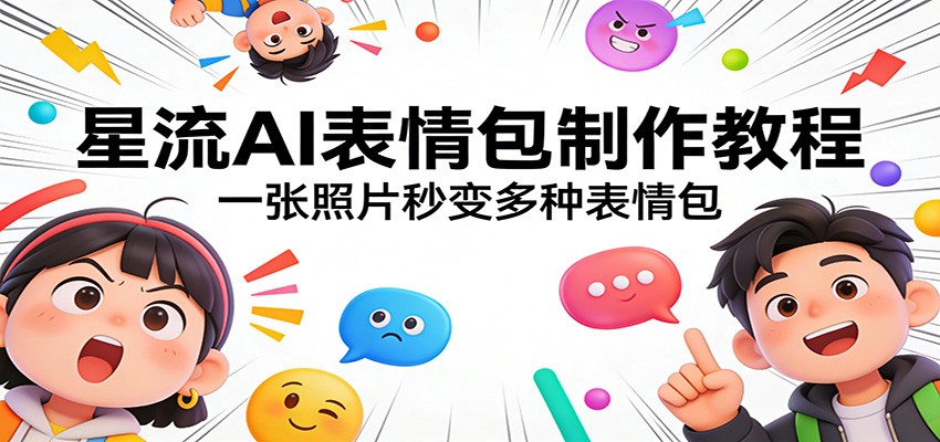 星流AI表情包制作教程：一张照片秒变多种表情包-桀创项目掘金社