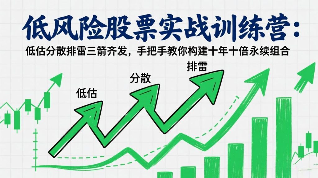 低风险股票实战训练营：低估分散排雷三箭齐发，手把手教你构建十年十倍永续组合-桀创项目掘金社