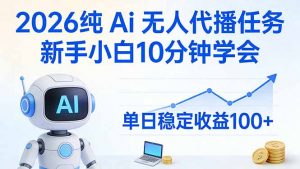 2026纯Ai无人代播任务，新手小白10分钟学会 ， 单日稳定收益100+-桀创项目掘金社