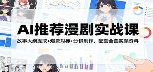AI推荐漫剧实战课：故事大纲提取+爆款对标+分镜制作，配套全套实操资料-桀创项目掘金社