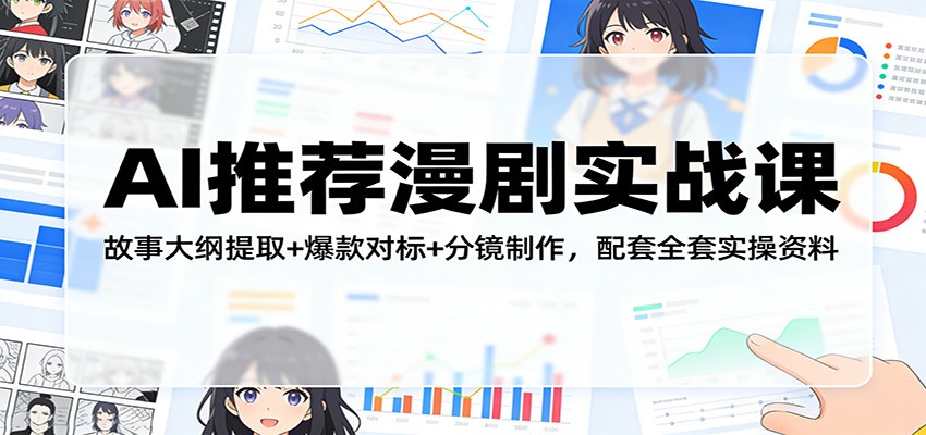 AI推荐漫剧实战课：故事大纲提取+爆款对标+分镜制作，配套全套实操资料-桀创项目掘金社
