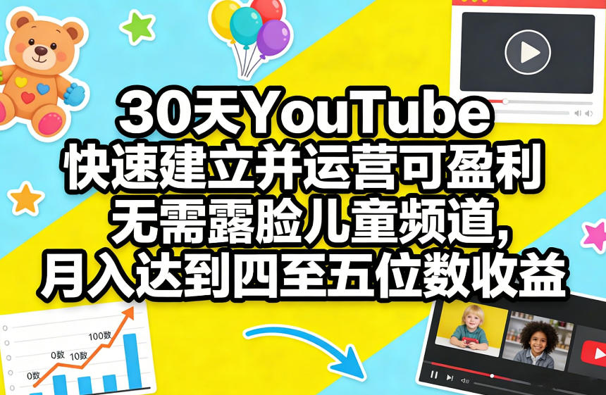 30天YouTube快速建立并运营可盈利无需露脸儿童频道，月入达到四至五位数收益-桀创项目掘金社