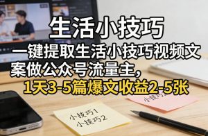 一键提取生活小技巧视频文案做公众号流量主，1天3-5篇爆文收益2-5张-桀创项目掘金社