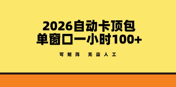 2026自动卡顶包玩法，单窗口一小时100+，可矩阵操作，无需人工【揭秘】-桀创项目掘金社