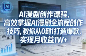 某社群AI漫剧创作课程，高效掌握AI漫剧全流程创作技巧，教你从0到1打造爆款，实现月收益1W+-桀创项目掘金社