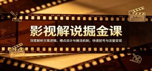 影视解说掘金课:深度解析文案逻辑、槽点设计与推流机制,快速起号与流量变现-桀创项目掘金社