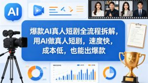 爆款AI真人短剧全流程拆解,用AI做真人短剧,速度快,成本低,也能出爆款-桀创项目掘金社