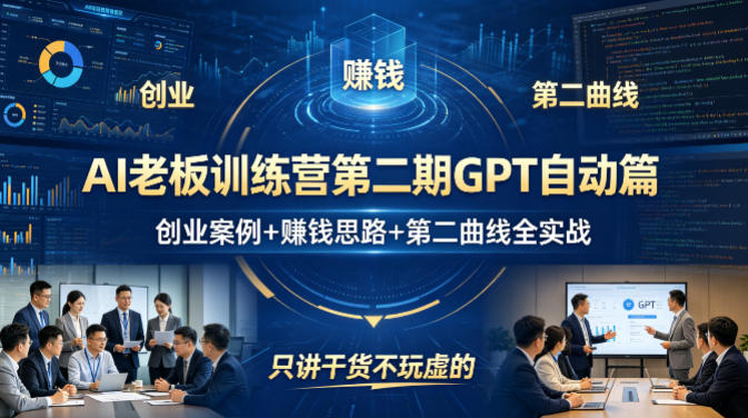 AI老板训练营第二期GPT自动篇，创业案例+賺钱思路+第二曲线全实战，只讲干货不玩虚的-桀创项目掘金社