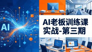 AI老板训练课实战-第三期：AI+内容应用落地教学，从0到1打通AI变现完整路径-桀创项目掘金社
