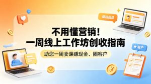 不用懂营销!一周线上工作坊创收指南,助您一周卖课賺现金、圈客户-桀创项目掘金社