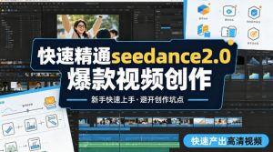 快速精通seedance2.0爆款视频创作,快速产出高清视频,避开大量创作坑点,新手也能快速上手-桀创项目掘金社